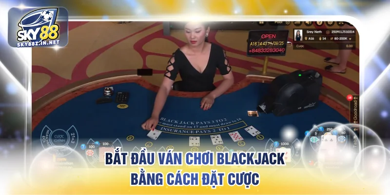 Bắt đầu ván chơi Blackjack bằng cách đặt cược