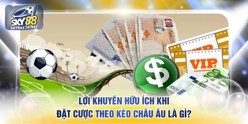 Lời khuyên hữu ích khi đặt cược theo kèo Châu Âu 