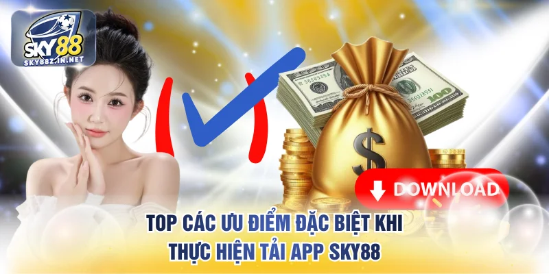 Top các ưu điểm đặc biệt khi thực hiện tải app SKY88